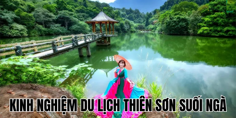 Kinh nghiệm du lịch Thiên Sơn Suối Ngà